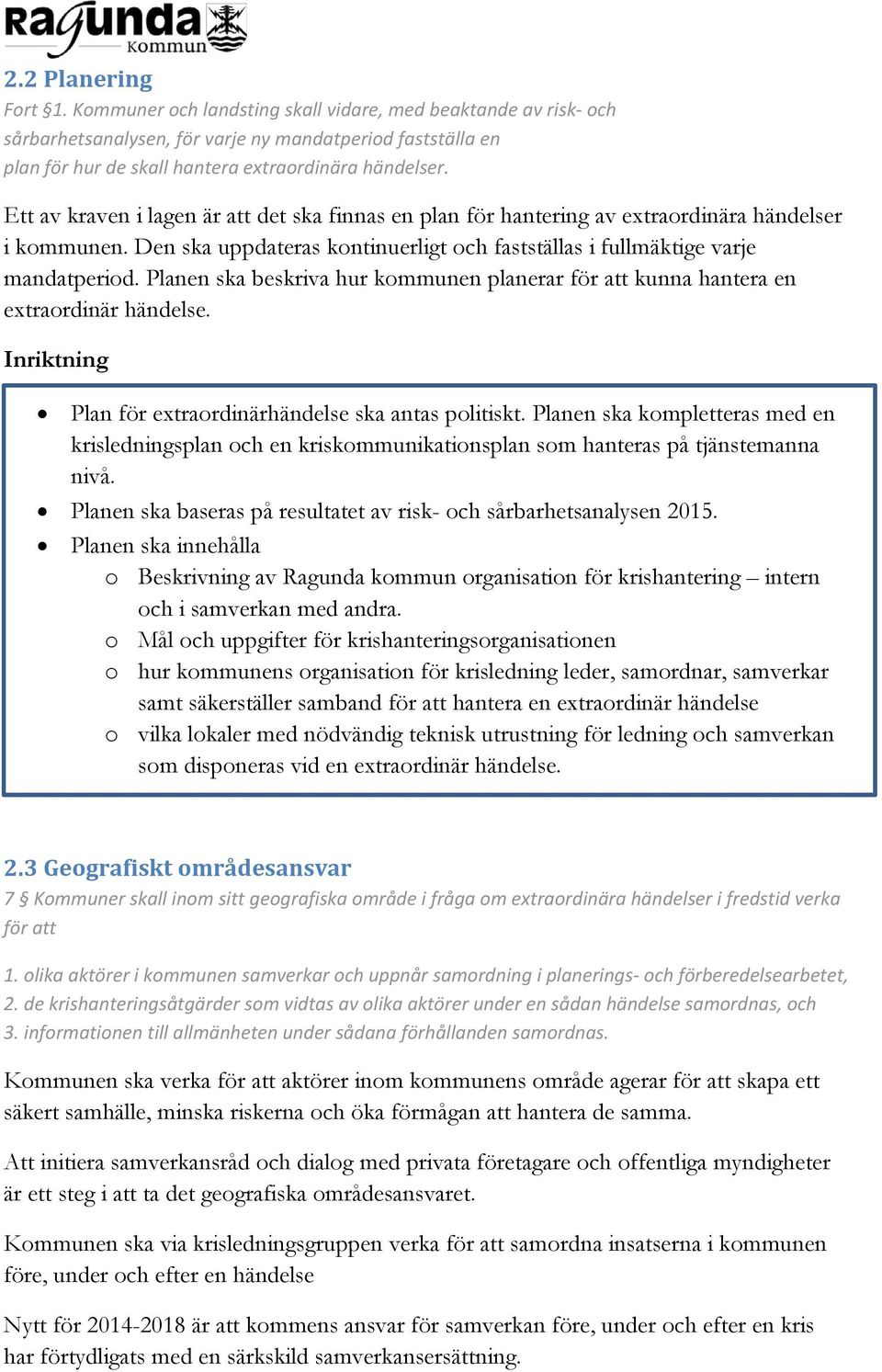 Planen ska beskriva hur kommunen planerar för att kunna hantera en extraordinär händelse. Inriktning Plan för extraordinärhändelse ska antas politiskt.