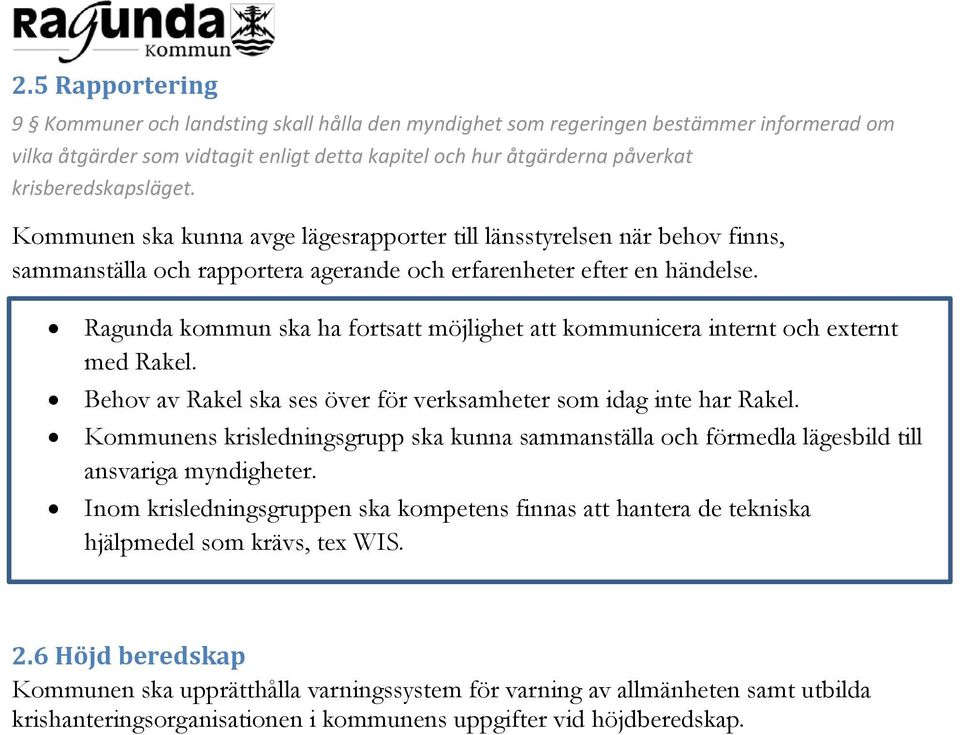 Ragunda kommun ska ha fortsatt möjlighet att kommunicera internt och externt med Rakel. Behov av Rakel ska ses över för verksamheter som idag inte har Rakel.