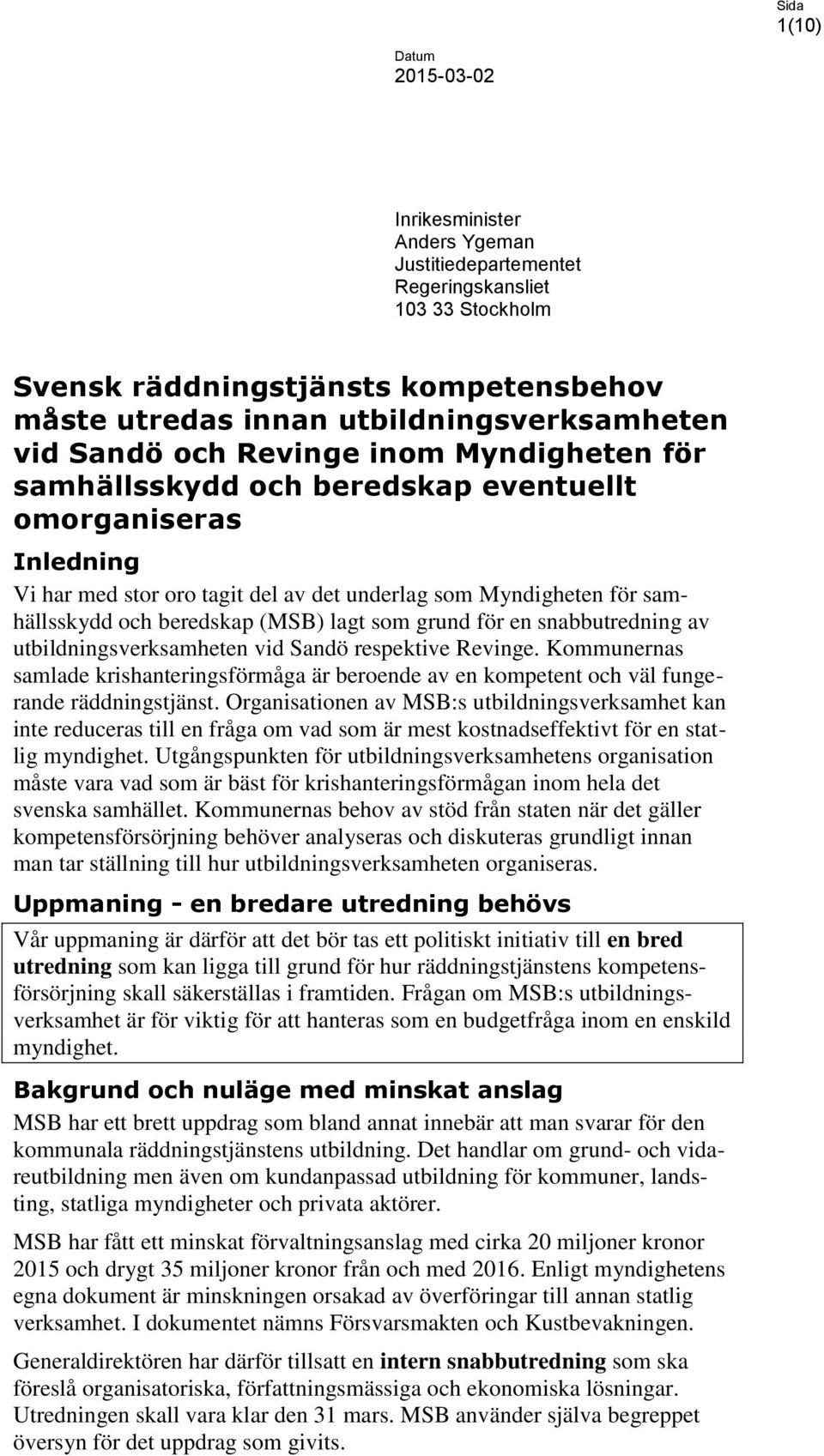 som grund för en snabbutredning av utbildningsverksamheten vid Sandö respektive Revinge. Kommunernas samlade krishanteringsförmåga är beroende av en kompetent och väl fungerande räddningstjänst.