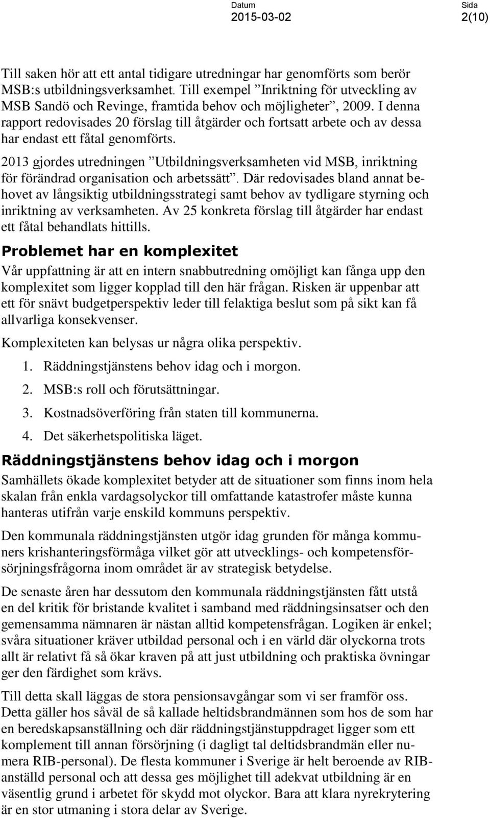 I denna rapport redovisades 20 förslag till åtgärder och fortsatt arbete och av dessa har endast ett fåtal genomförts.