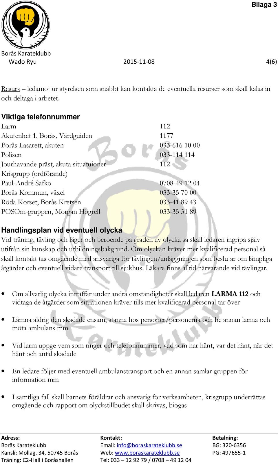 Safko 0708-49 12 04 Borås Kommun, växel 033-35 70 00 Röda Korset, Borås Kretsen 033-41 89 43 POSOm-gruppen, Morgan Högrell 033-35 31 89 Handlingsplan vid eventuell olycka Vid träning, tävling och