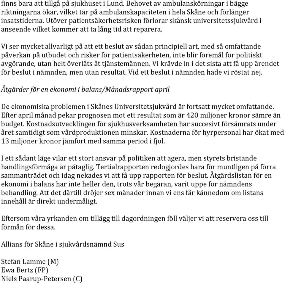 Vi ser mycket allvarligt på att ett beslut av sådan principiell art, med så omfattande påverkan på utbudet och risker för patientsäkerheten, inte blir föremål för politiskt avgörande, utan helt