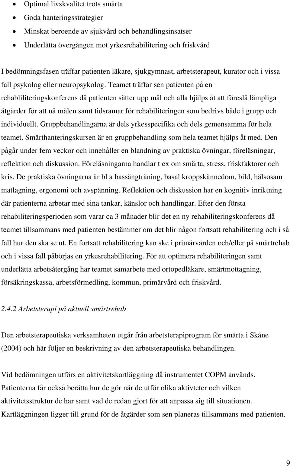 Teamet träffar sen patienten på en rehabliliteringskonferens då patienten sätter upp mål och alla hjälps åt att föreslå lämpliga åtgärder för att nå målen samt tidsramar för rehabiliteringen som
