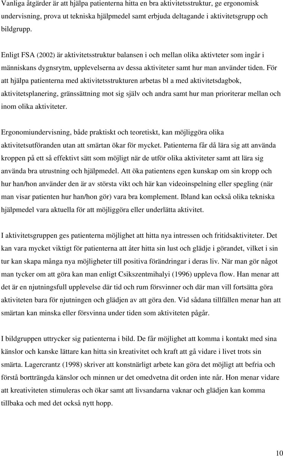 För att hjälpa patienterna med aktivitetsstrukturen arbetas bl a med aktivitetsdagbok, aktivitetsplanering, gränssättning mot sig själv och andra samt hur man prioriterar mellan och inom olika