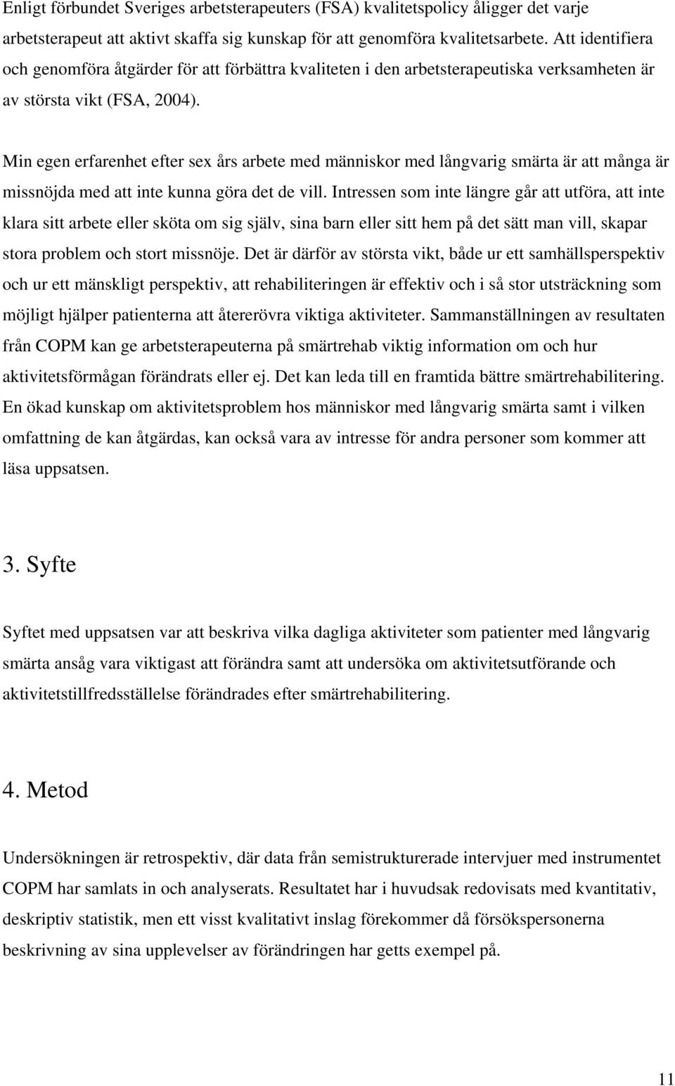Min egen erfarenhet efter sex års arbete med människor med långvarig smärta är att många är missnöjda med att inte kunna göra det de vill.