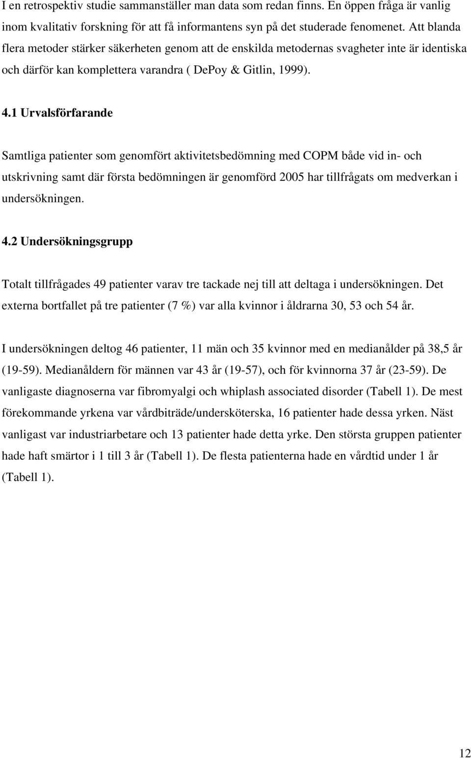 1 Urvalsförfarande Samtliga patienter som genomfört aktivitetsbedömning med COPM både vid in- och utskrivning samt där första bedömningen är genomförd 2005 har tillfrågats om medverkan i