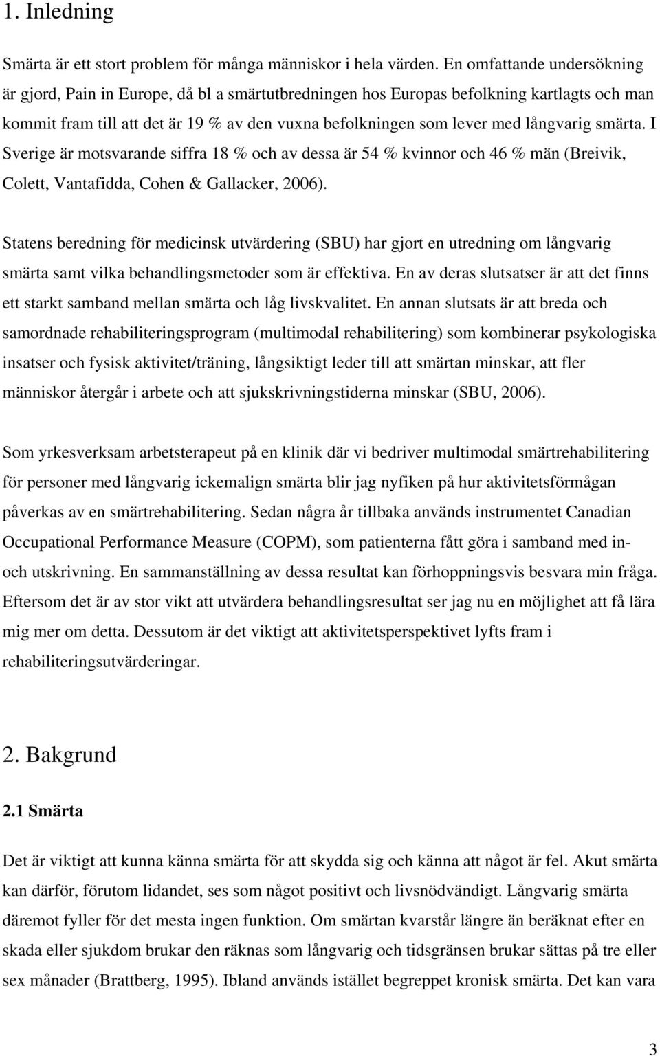 långvarig smärta. I Sverige är motsvarande siffra 18 % och av dessa är 54 % kvinnor och 46 % män (Breivik, Colett, Vantafidda, Cohen & Gallacker, 2006).
