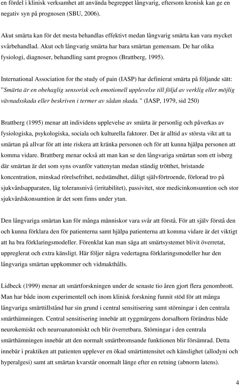 De har olika fysiologi, diagnoser, behandling samt prognos (Brattberg, 1995).