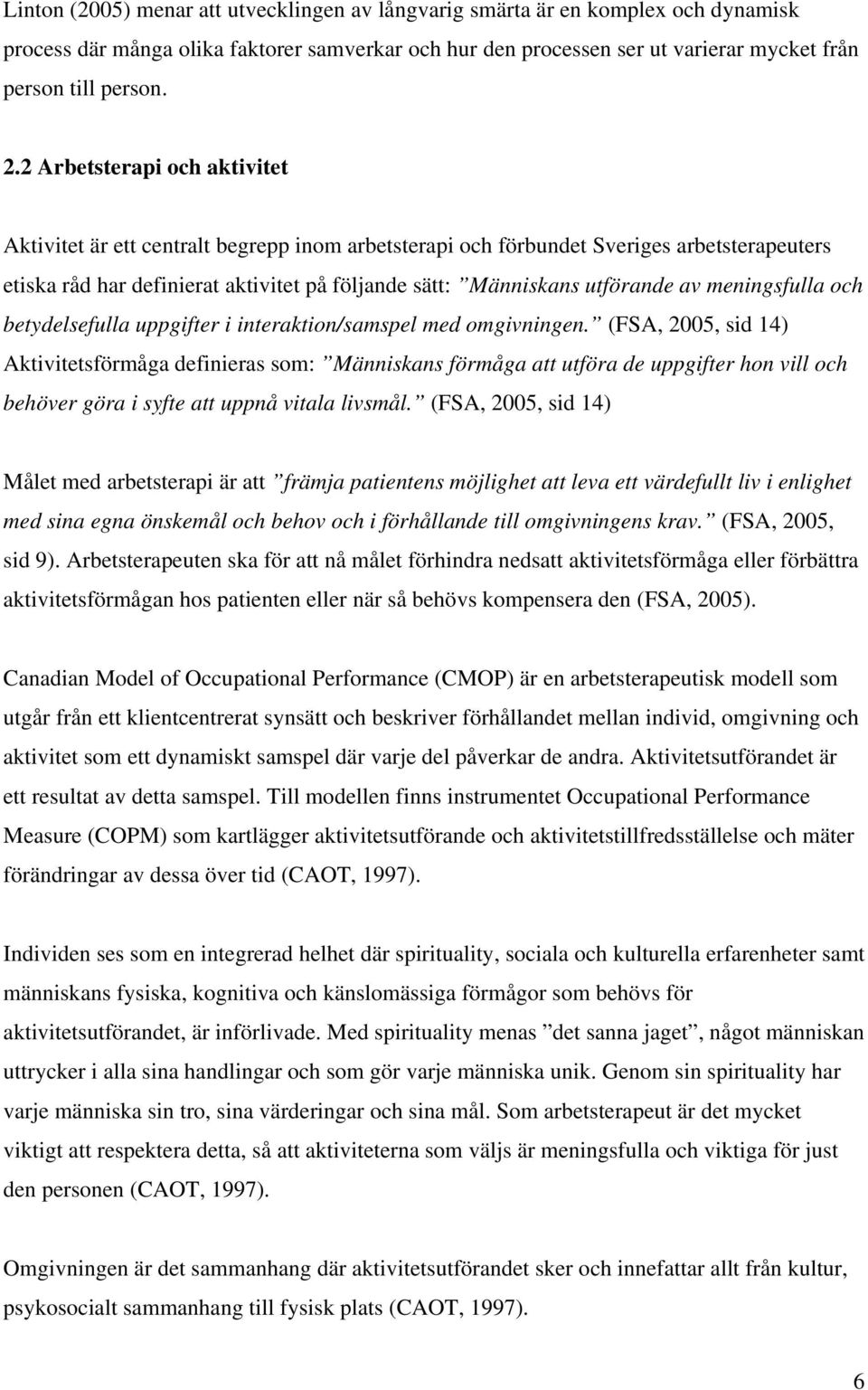 meningsfulla och betydelsefulla uppgifter i interaktion/samspel med omgivningen.