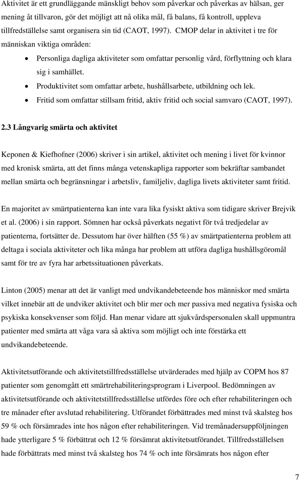 Produktivitet som omfattar arbete, hushållsarbete, utbildning och lek. Fritid som omfattar stillsam fritid, aktiv fritid och social samvaro (CAOT, 1997). 2.