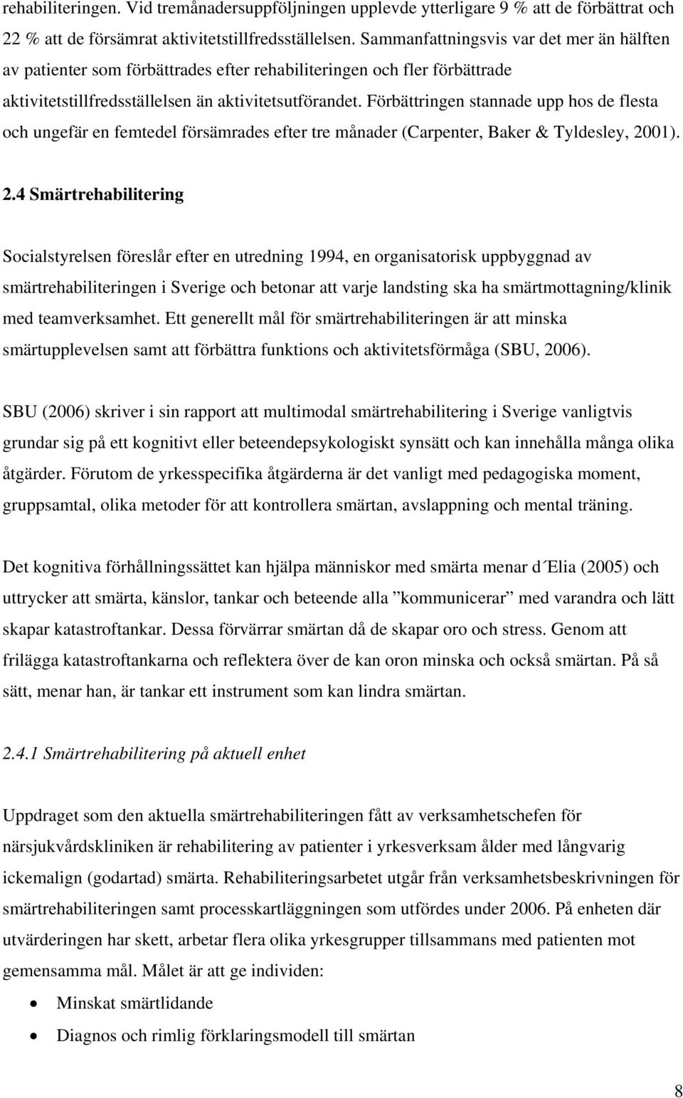 Förbättringen stannade upp hos de flesta och ungefär en femtedel försämrades efter tre månader (Carpenter, Baker & Tyldesley, 20