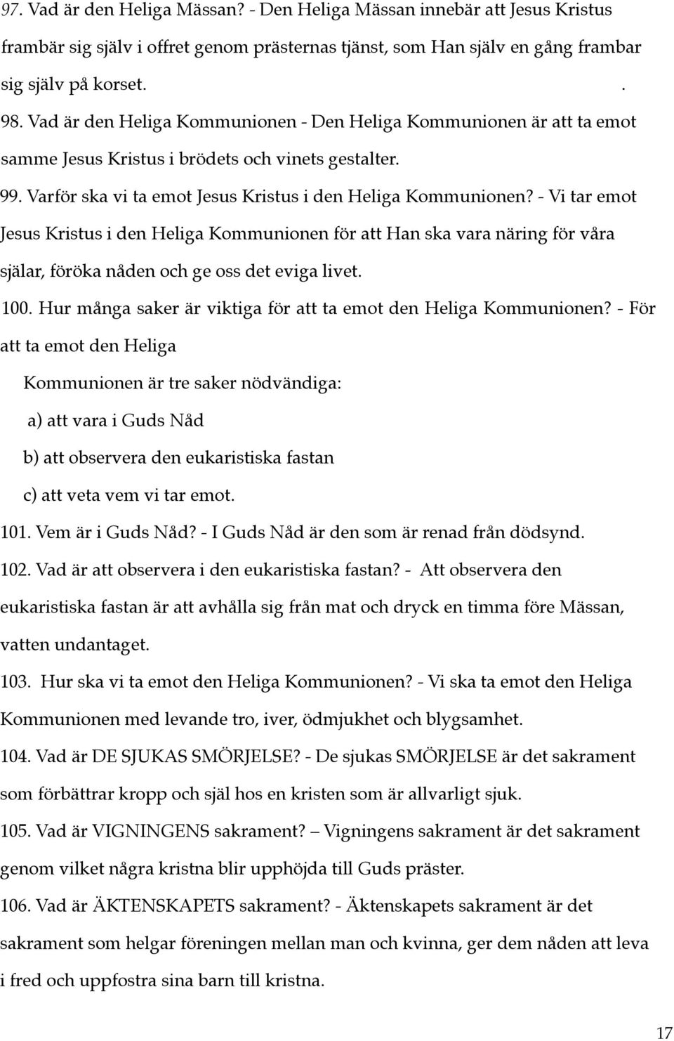 - Vi tar emot Jesus Kristus i den Heliga Kommunionen för att Han ska vara näring för våra själar, föröka nåden och ge oss det eviga livet.!100.