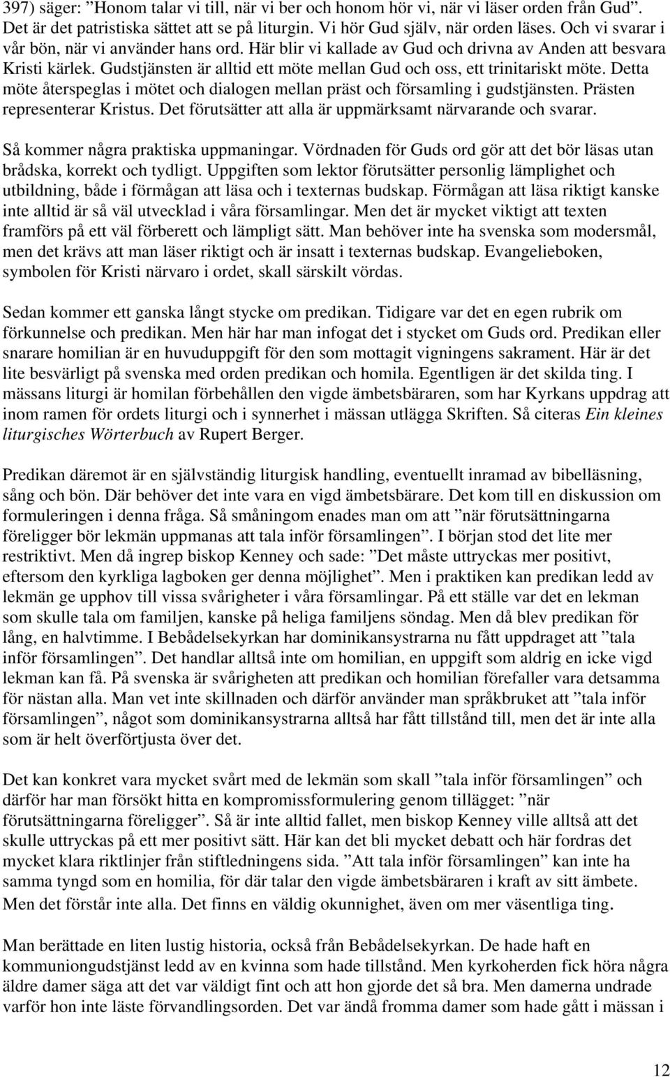 Detta möte återspeglas i mötet och dialogen mellan präst och församling i gudstjänsten. Prästen representerar Kristus. Det förutsätter att alla är uppmärksamt närvarande och svarar.