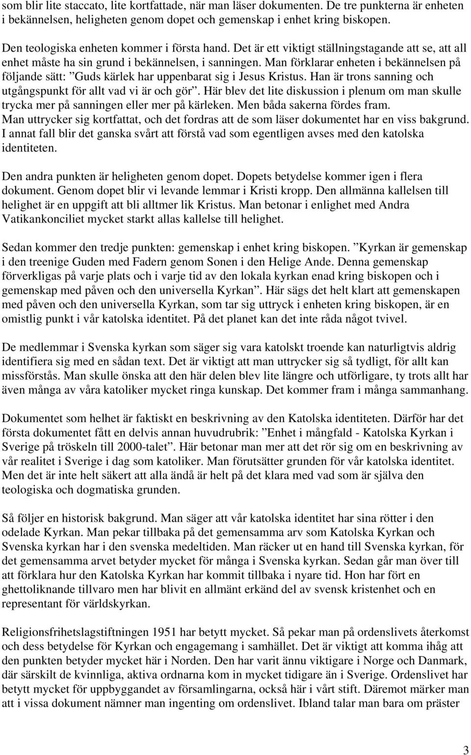 Man förklarar enheten i bekännelsen på följande sätt: Guds kärlek har uppenbarat sig i Jesus Kristus. Han är trons sanning och utgångspunkt för allt vad vi är och gör.