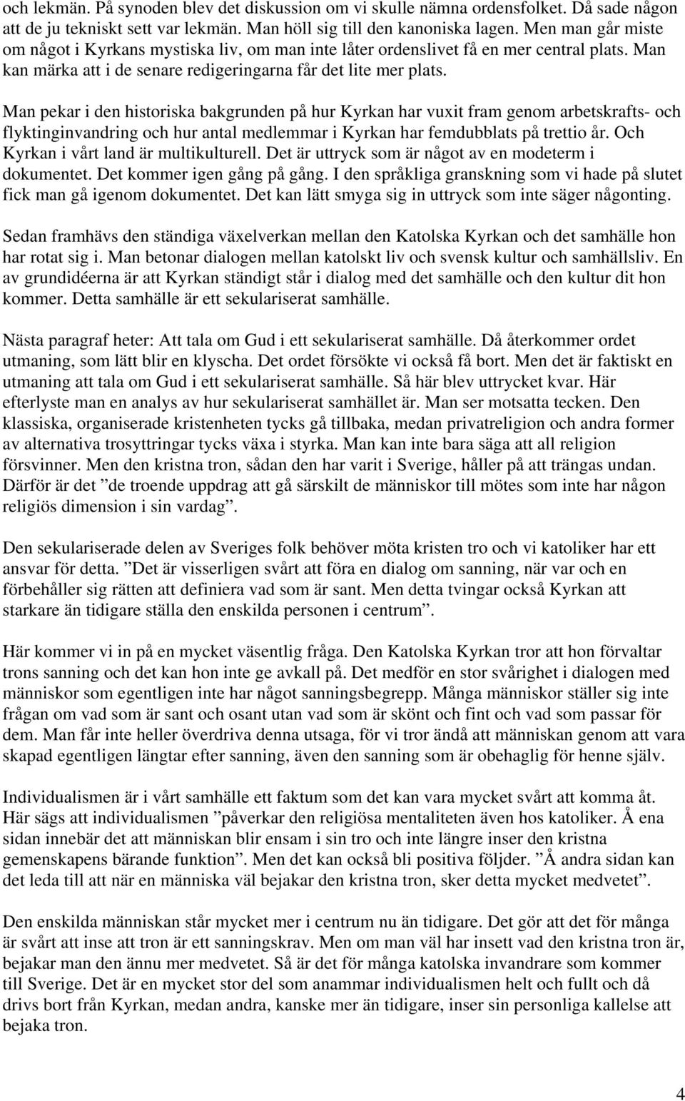 Man pekar i den historiska bakgrunden på hur Kyrkan har vuxit fram genom arbetskrafts- och flyktinginvandring och hur antal medlemmar i Kyrkan har femdubblats på trettio år.