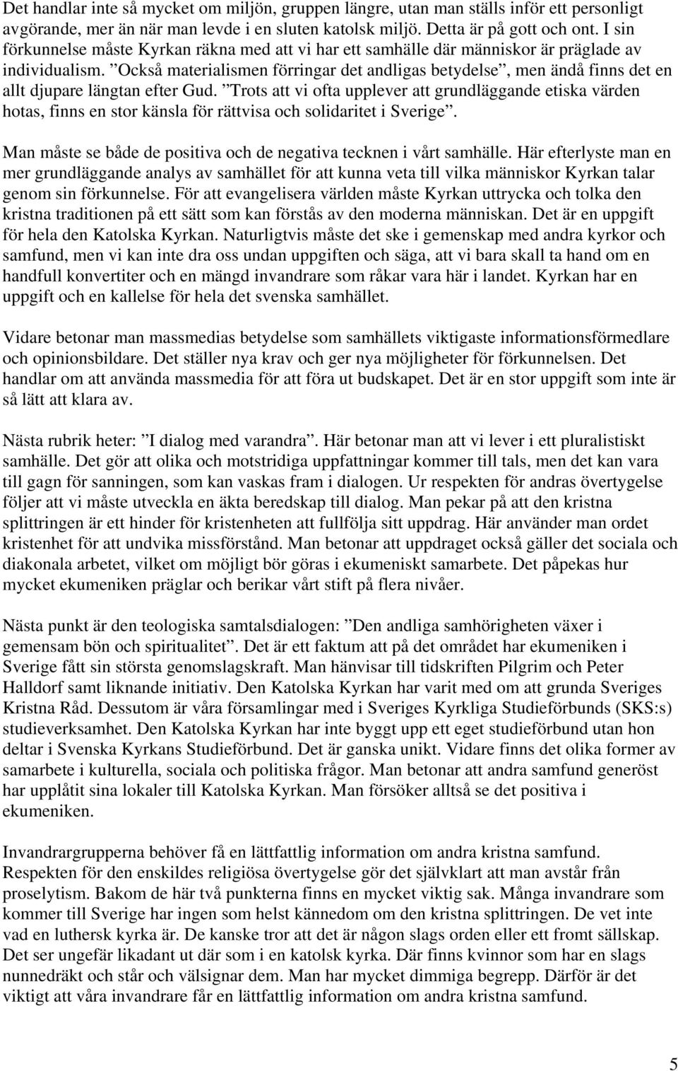 Också materialismen förringar det andligas betydelse, men ändå finns det en allt djupare längtan efter Gud.