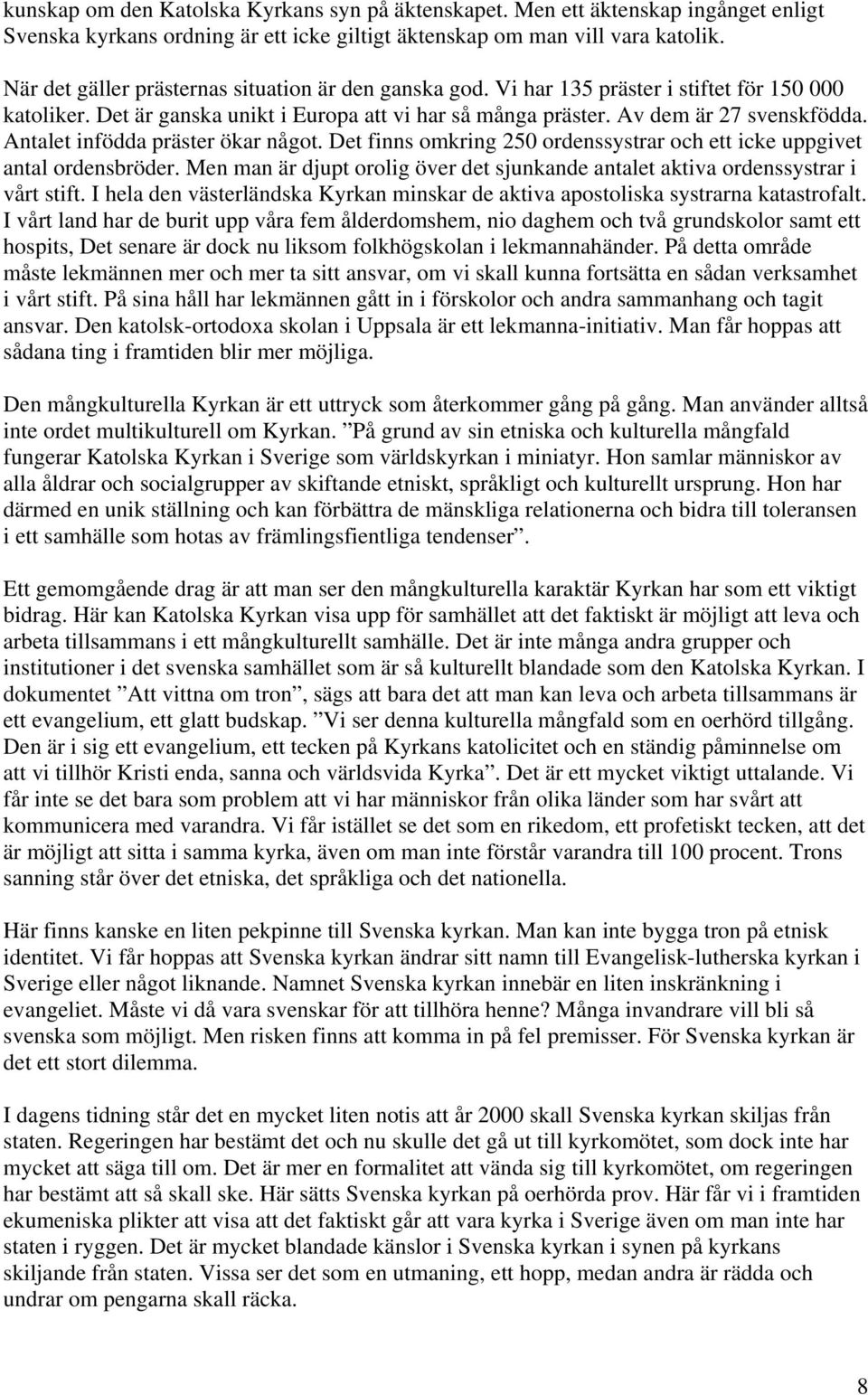 Antalet infödda präster ökar något. Det finns omkring 250 ordenssystrar och ett icke uppgivet antal ordensbröder. Men man är djupt orolig över det sjunkande antalet aktiva ordenssystrar i vårt stift.