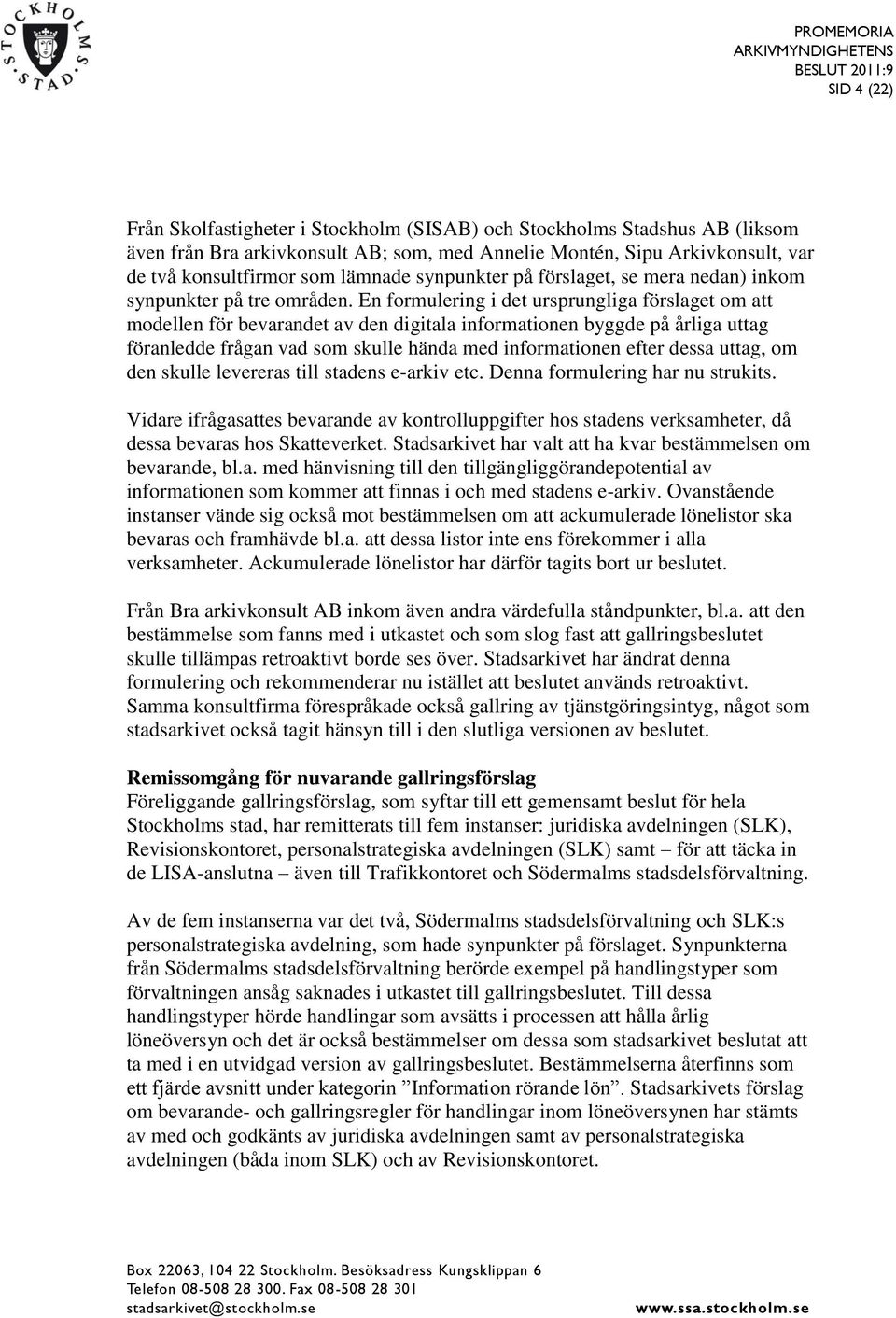 En formulering i det ursprungliga förslaget om att modellen för bevarandet av den digitala informationen byggde på årliga uttag föranledde frågan vad som skulle hända med informationen efter dessa