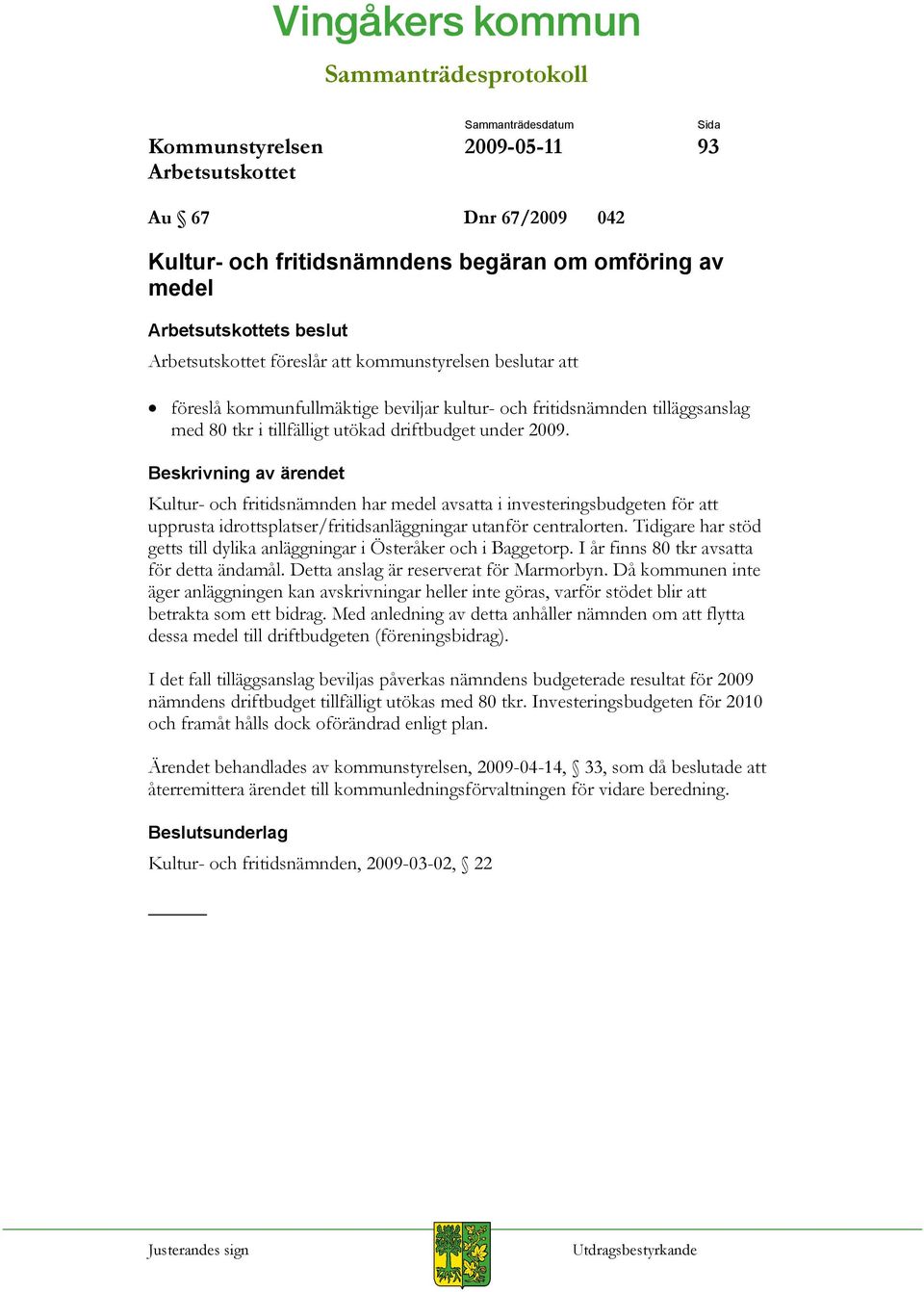 Kultur- och fritidsnämnden har medel avsatta i investeringsbudgeten för att upprusta idrottsplatser/fritidsanläggningar utanför centralorten.