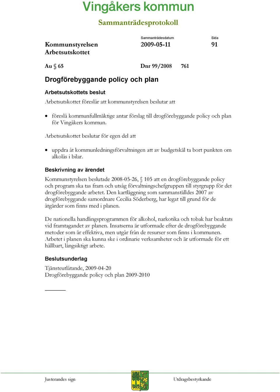 beslutade 2008-05-26, 105 att en drogförebyggande policy och program ska tas fram och utsåg förvaltningschefgruppen till styrgrupp för det drogförebyggande arbetet.