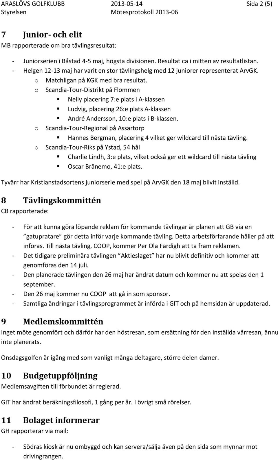 o Scandia-Tour-Distrikt på Flommen Nelly placering 7:e plats i A-klassen Ludvig, placering 26:e plats A-klassen André Andersson, 10:e plats i B-klassen.