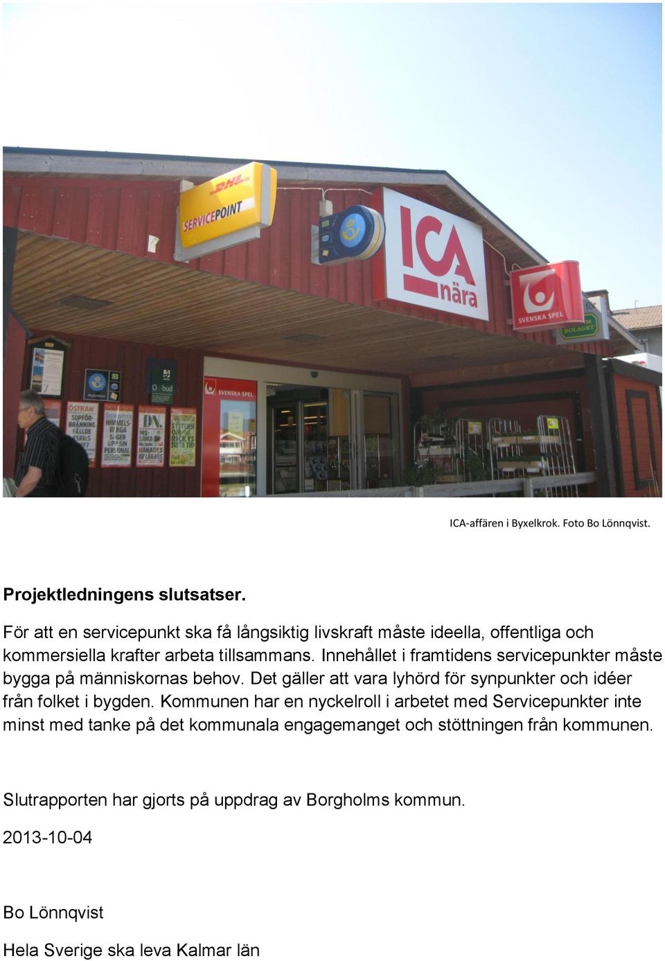 Innehållet i framtidens servicepunkter måste bygga på människornas behov. Det gäller att vara lyhörd för synpunkter och idéer från folket i bygden.