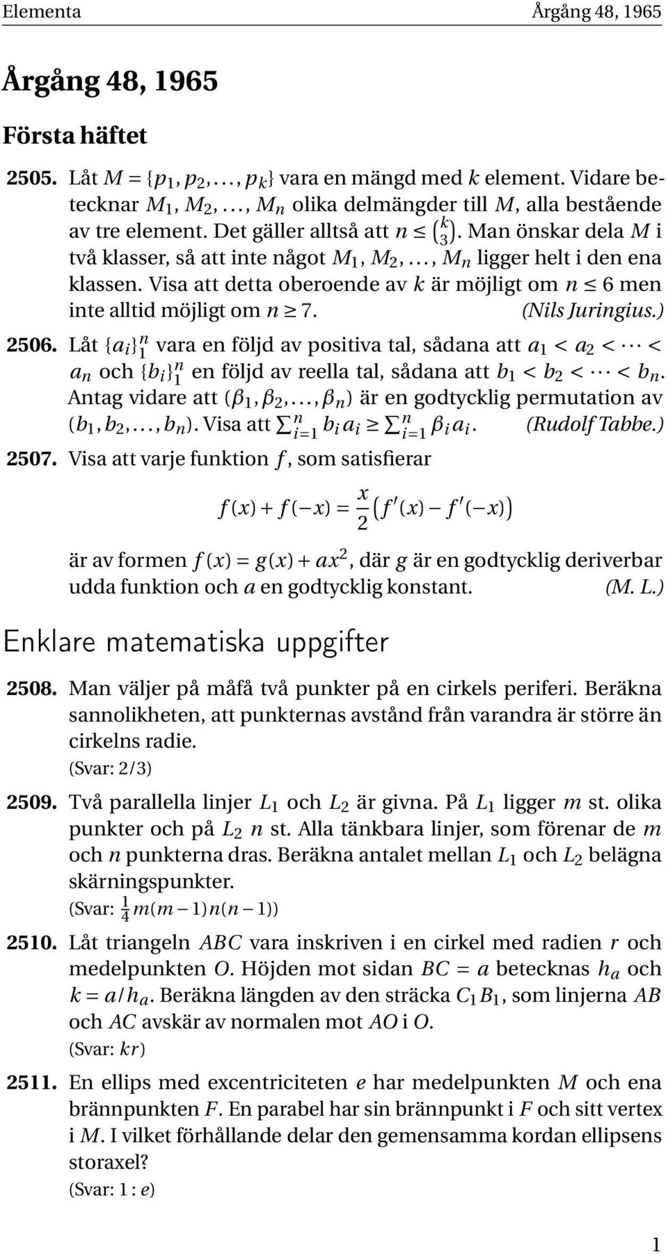 Visa att detta oberoende av k är möjligt om n 6 men inte alltid möjligt om n 7. (Nils Juringius.) 2506.