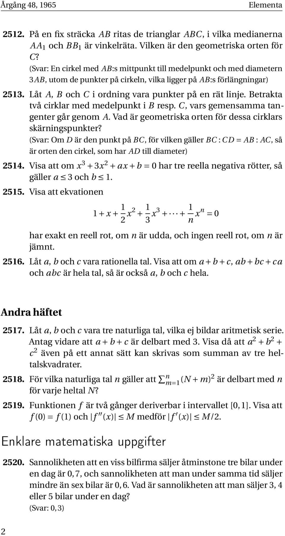 Betrakta två cirklar med medelpunkt i B resp. C, vars gemensamma tangenter går genom A. Vad är geometriska orten för dessa cirklars skärningspunkter?