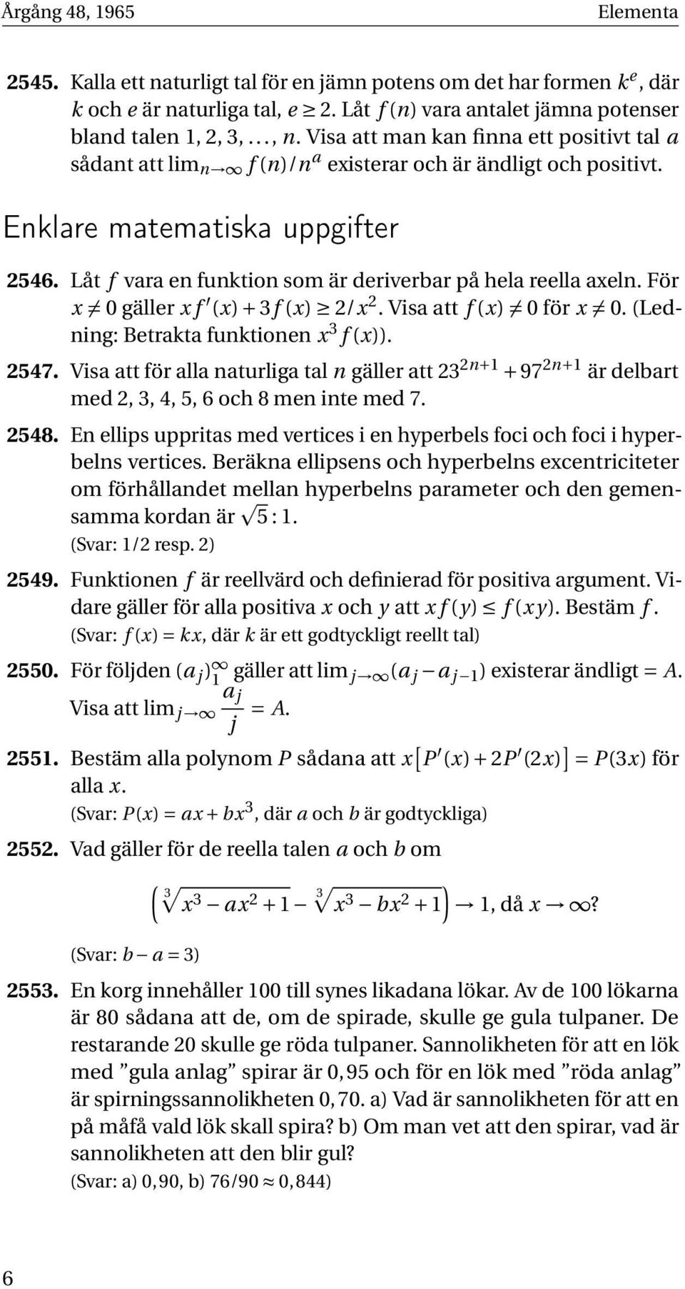 För x 0 gäller x f (x) + 3f (x) 2/x 2. Visa att f (x) 0 för x 0. (Ledning: Betrakta funktionen x 3 f (x)). 2547.