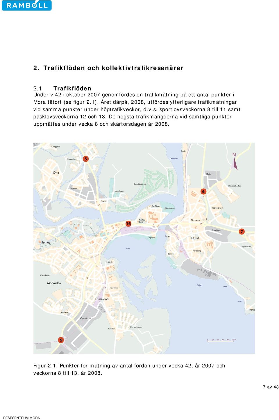 Året därpå, 2008, utfördes ytterligare trafikmätningar vid samma punkter under högtrafikveckor, d.v.s. sportlovsveckorna 8 till 11 samt påsklovsveckorna 12 och 13.