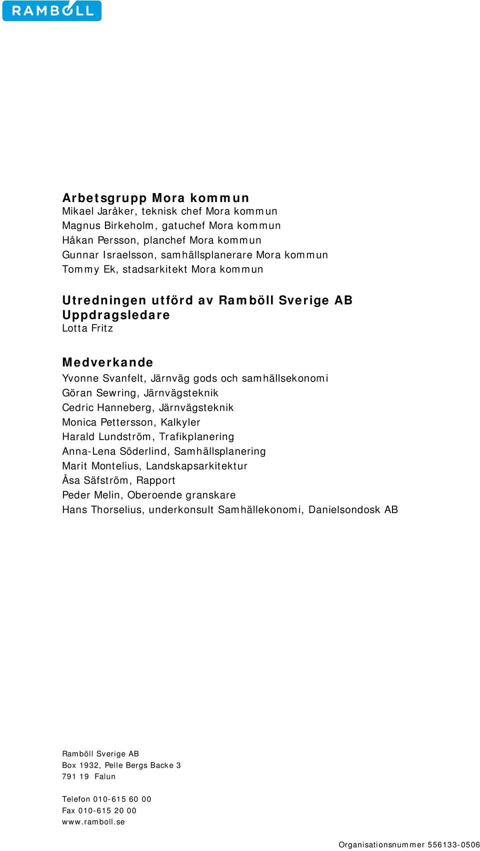 Hanneberg, Järnvägsteknik Monica Pettersson, Kalkyler Harald Lundström, Trafikplanering Anna-Lena Söderlind, Samhällsplanering Marit Montelius, Landskapsarkitektur Åsa Säfström, Rapport Peder Melin,