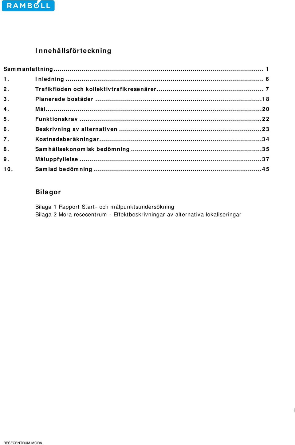 Kostnadsberäkningar... 34 8. Samhällsekonomisk bedömning... 35 9. Måluppfyllelse... 37 10. Samlad bedömning.
