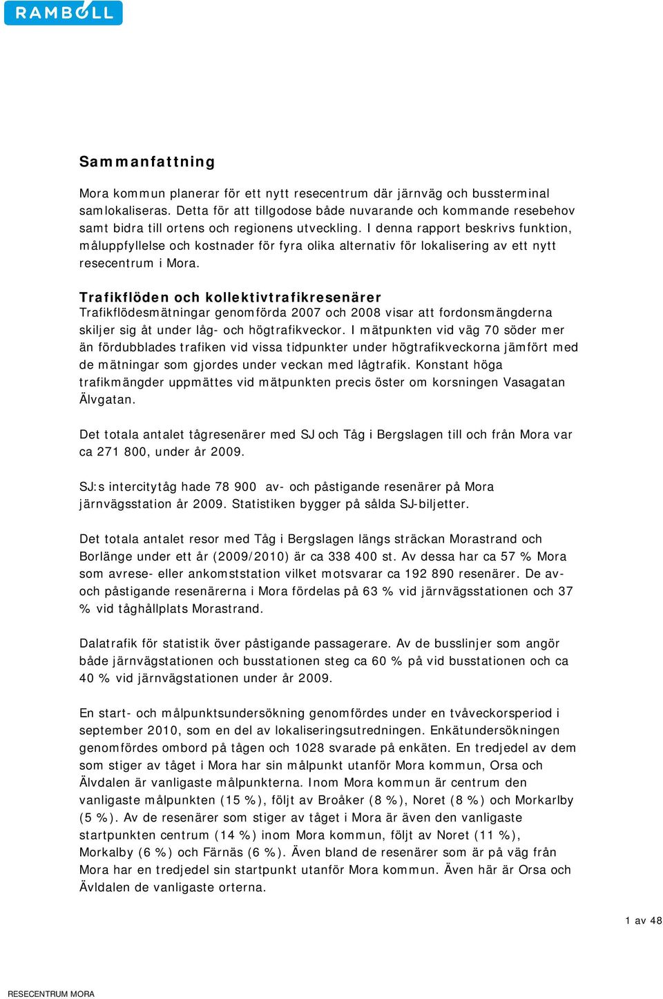 I denna rapport beskrivs funktion, måluppfyllelse och kostnader för fyra olika alternativ för lokalisering av ett nytt resecentrum i Mora.