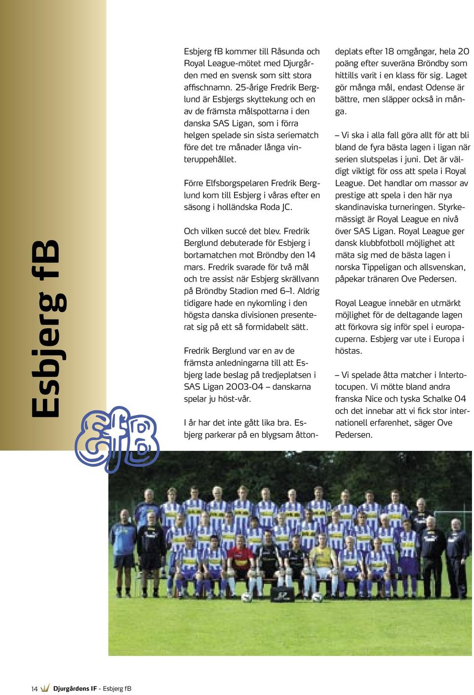 Förre Elfsborgspelaren Fredrik Berglund kom till Esbjerg i våras efter en säsong i holländska Roda JC. Och vilken succé det blev.