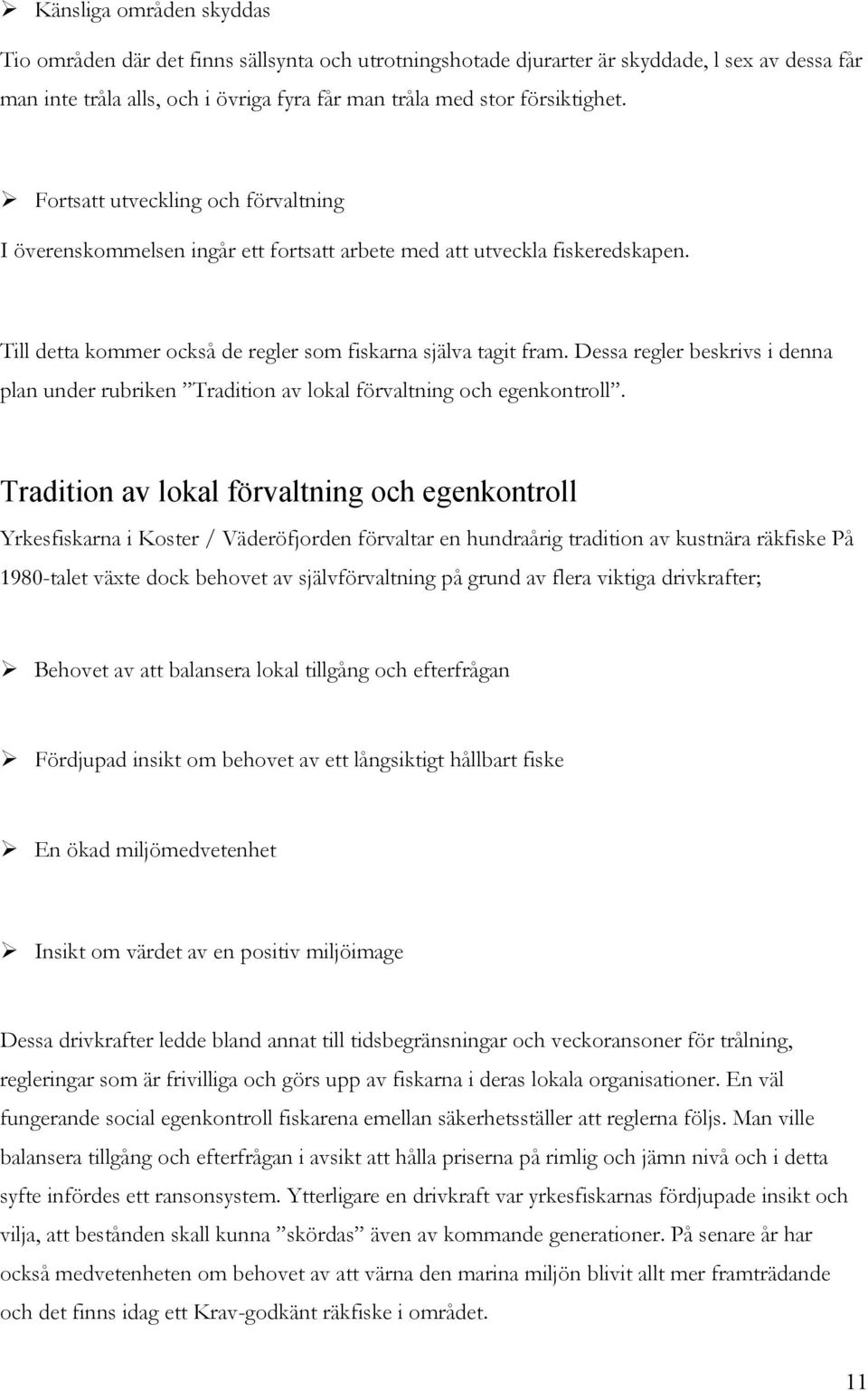 Dessa regler beskrivs i denna plan under rubriken Tradition av lokal förvaltning och egenkontroll.