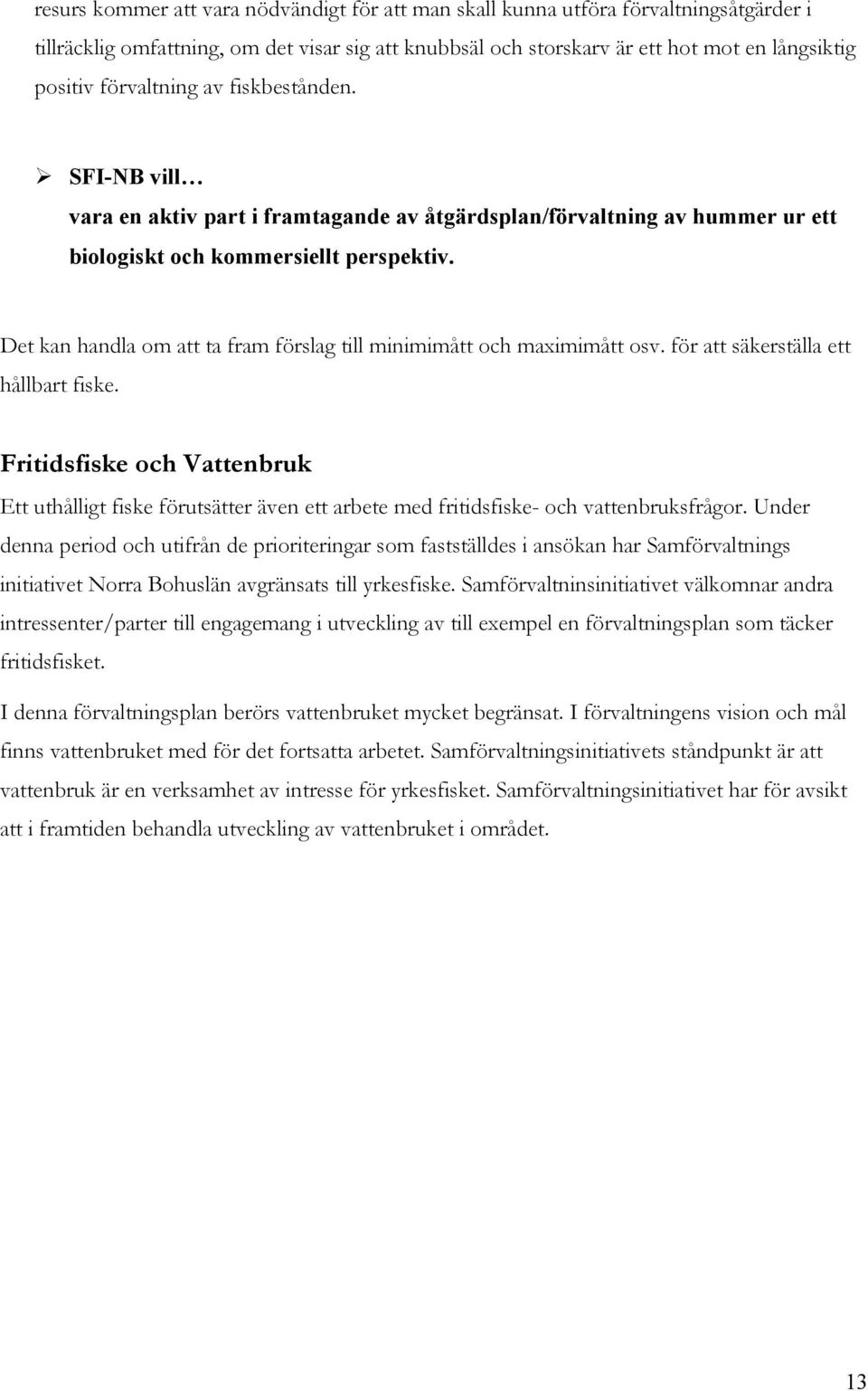 Det kan handla om att ta fram förslag till minimimått och maximimått osv. för att säkerställa ett hållbart fiske.