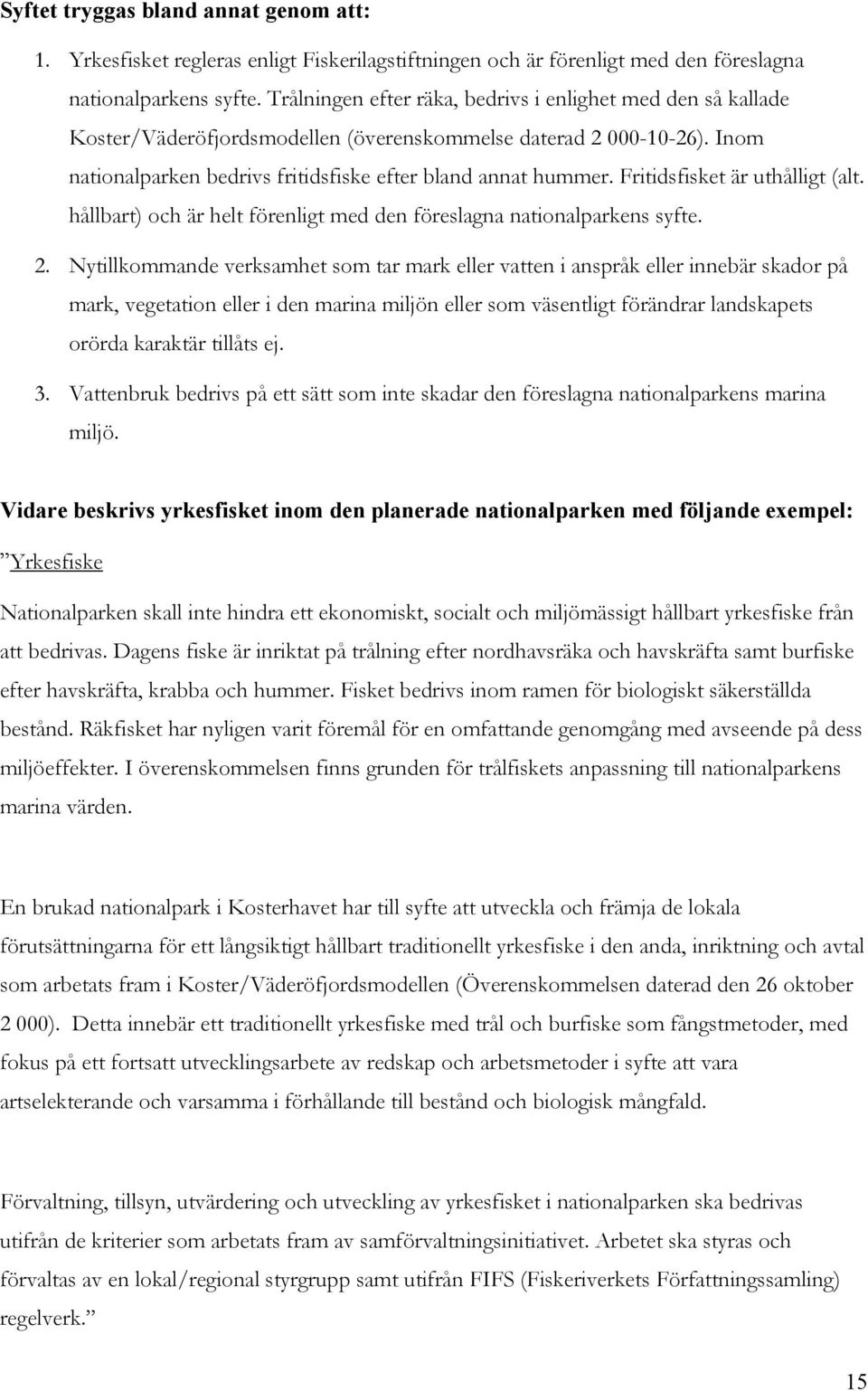 Fritidsfisket är uthålligt (alt. hållbart) och är helt förenligt med den föreslagna nationalparkens syfte. 2.