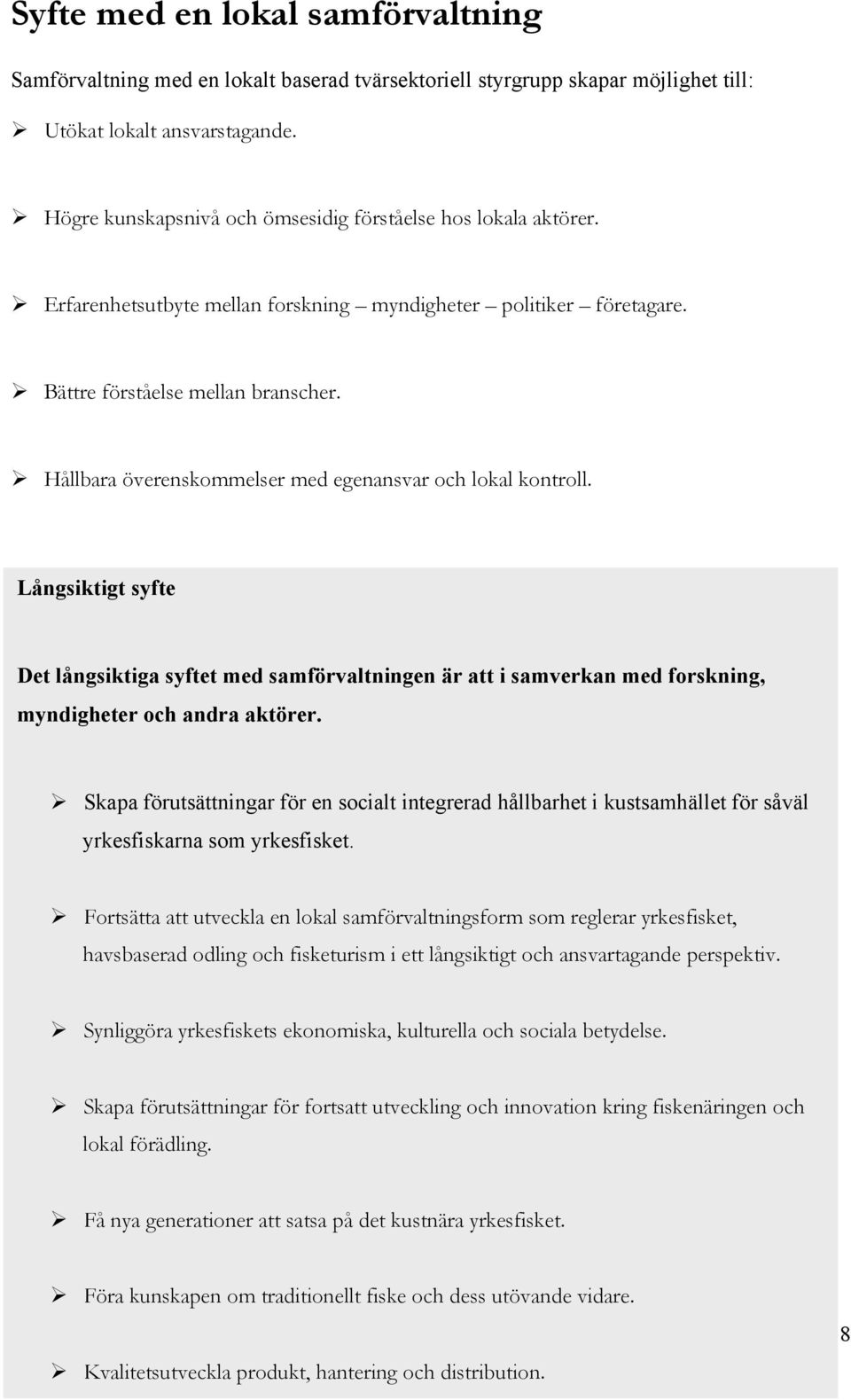 Hållbara överenskommelser med egenansvar och lokal kontroll. Långsiktigt syfte Det långsiktiga syftet med samförvaltningen är att i samverkan med forskning, myndigheter och andra aktörer.