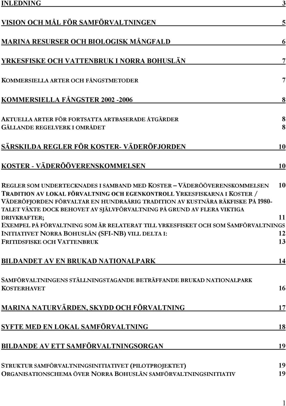 UNDERTECKNADES I SAMBAND MED KOSTER VÄDERÖÖVERENSKOMMELSEN 10 TRADITION AV LOKAL FÖRVALTNING OCH EGENKONTROLL YRKESFISKARNA I KOSTER / VÄDERÖFJORDEN FÖRVALTAR EN HUNDRAÅRIG TRADITION AV KUSTNÄRA