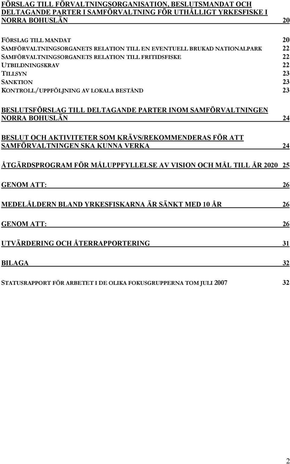 DELTAGANDE PARTER INOM SAMFÖRVALTNINGEN NORRA BOHUSLÄN 24 BESLUT OCH AKTIVITETER SOM KRÄVS/REKOMMENDERAS FÖR ATT SAMFÖRVALTNINGEN SKA KUNNA VERKA 24 ÅTGÄRDSPROGRAM FÖR MÅLUPPFYLLELSE AV VISION OCH
