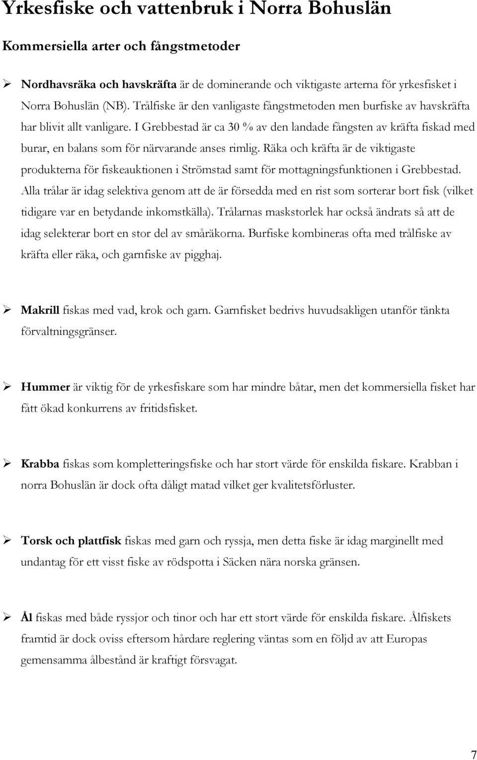 I Grebbestad är ca 30 % av den landade fångsten av kräfta fiskad med burar, en balans som för närvarande anses rimlig.