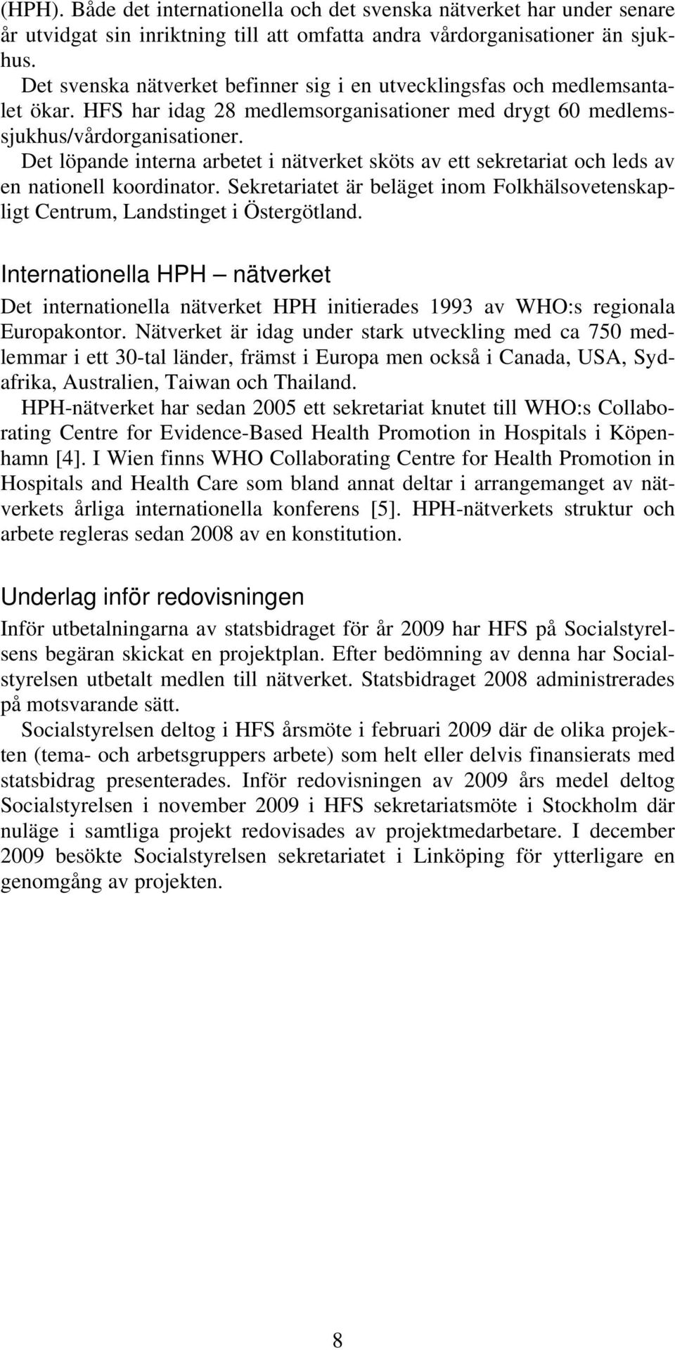 Det löpande interna arbetet i nätverket sköts av ett sekretariat och leds av en nationell koordinator. Sekretariatet är beläget inom Folkhälsovetenskapligt Centrum, Landstinget i Östergötland.