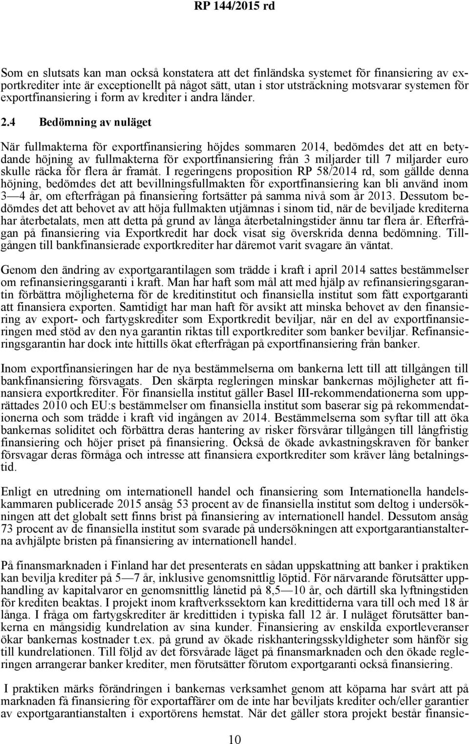 4 Bedömning av nuläget När fullmakterna för exportfinansiering höjdes sommaren 2014, bedömdes det att en betydande höjning av fullmakterna för exportfinansiering från 3 miljarder till 7 miljarder