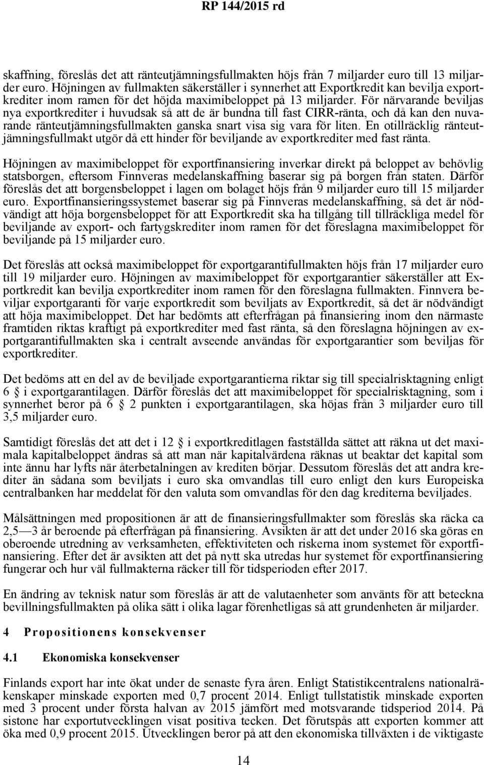 För närvarande beviljas nya exportkrediter i huvudsak så att de är bundna till fast CIRR-ränta, och då kan den nuvarande ränteutjämningsfullmakten ganska snart visa sig vara för liten.