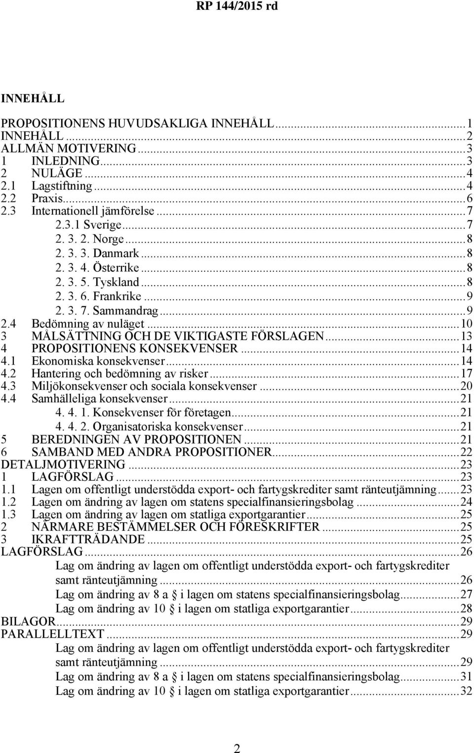 ..10 3 MÅLSÄTTNING OCH DE VIKTIGASTE FÖRSLAGEN...13 4 PROPOSITIONENS KONSEKVENSER...14 4.1 Ekonomiska konsekvenser...14 4.2 Hantering och bedömning av risker...17 4.