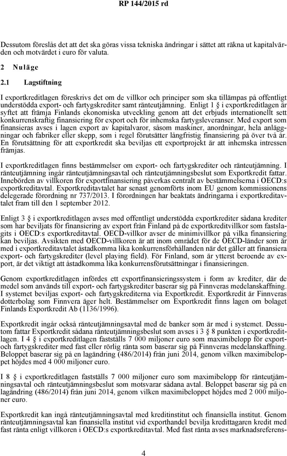 Enligt 1 i exportkreditlagen är syftet att främja Finlands ekonomiska utveckling genom att det erbjuds internationellt sett konkurrenskraftig finansiering för export och för inhemska