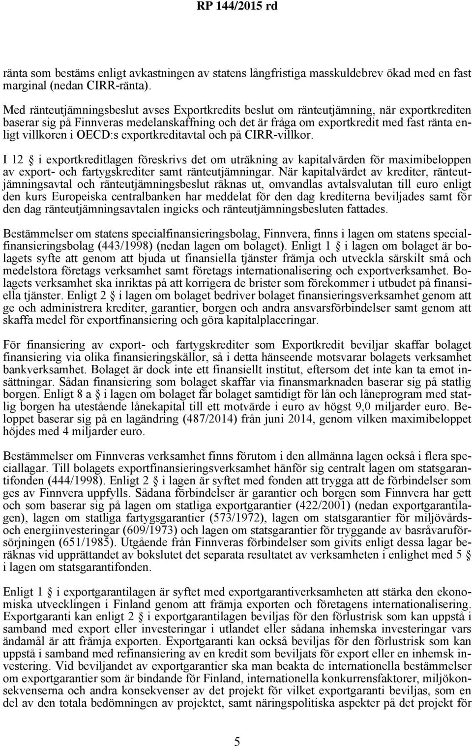 OECD:s exportkreditavtal och på CIRR-villkor. I 12 i exportkreditlagen föreskrivs det om uträkning av kapitalvärden för maximibeloppen av export- och fartygskrediter samt ränteutjämningar.