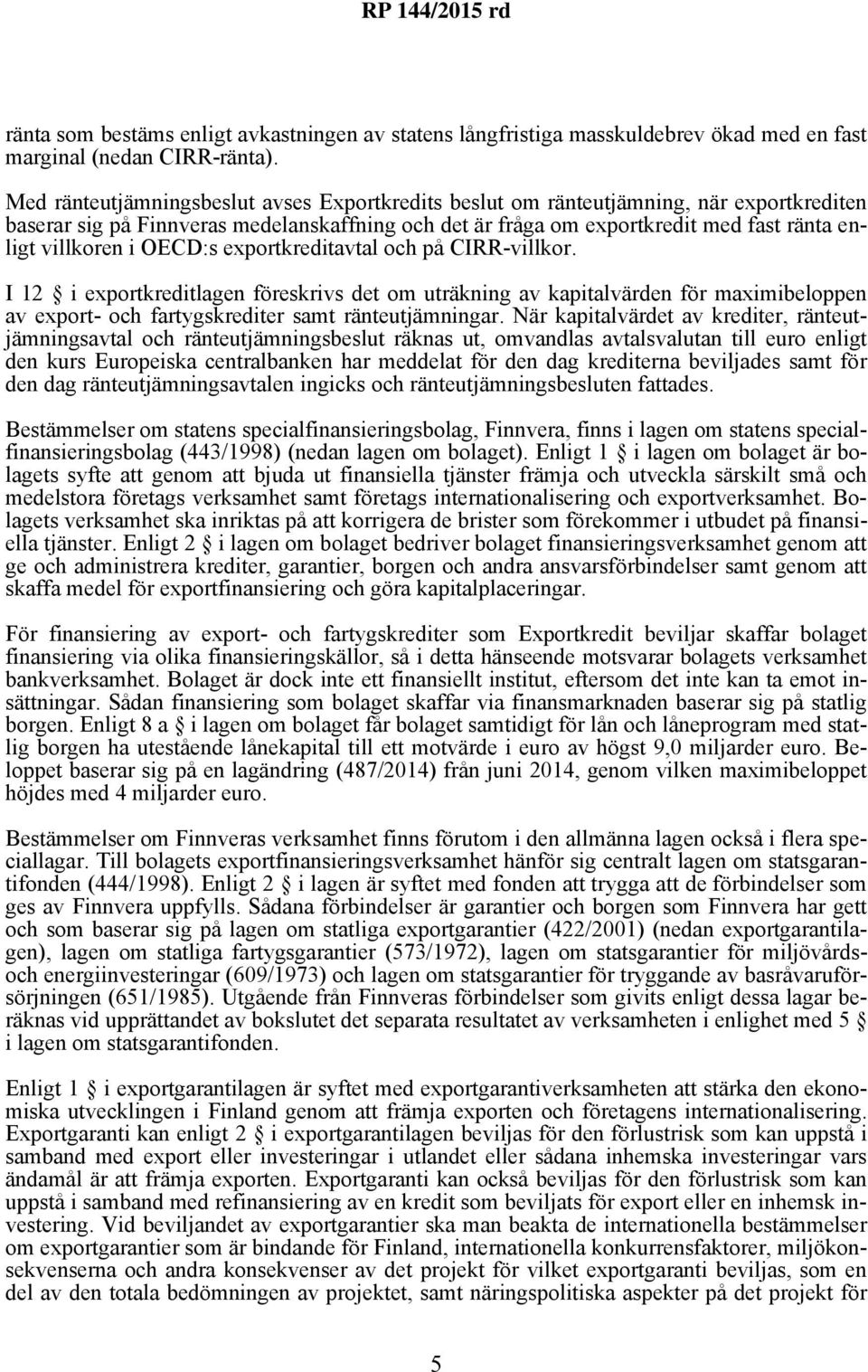 OECD:s exportkreditavtal och på CIRR-villkor. I 12 i exportkreditlagen föreskrivs det om uträkning av kapitalvärden för maximibeloppen av export- och fartygskrediter samt ränteutjämningar.