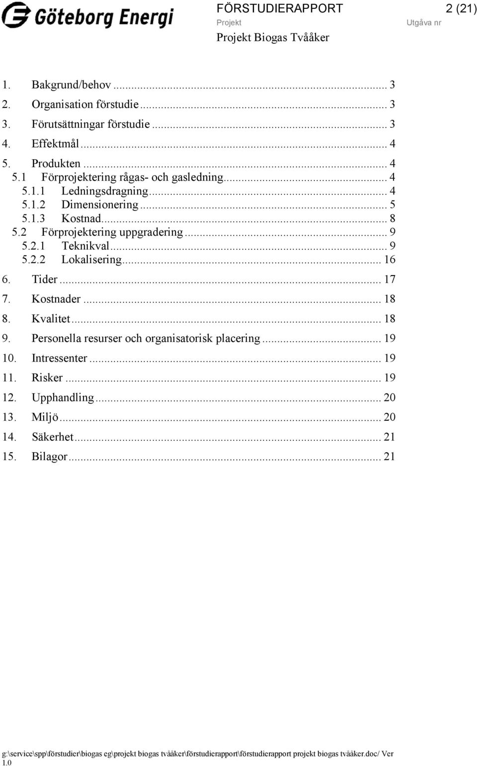 2 Förprojektering uppgradering... 9 5.2.1 Teknikval... 9 5.2.2 Lokalisering... 16 6. Tider... 17 7. Kostnader... 18 8. Kvalitet... 18 9.