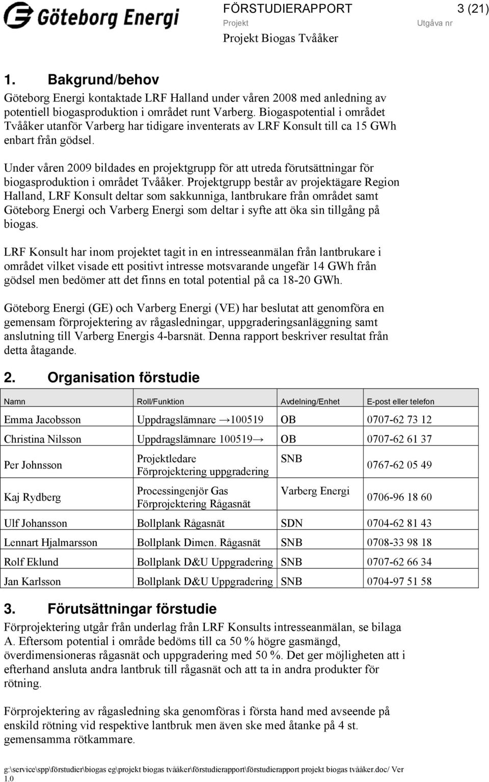 Under våren 2009 bildades en projektgrupp för att utreda förutsättningar för biogasproduktion i området Tvååker.